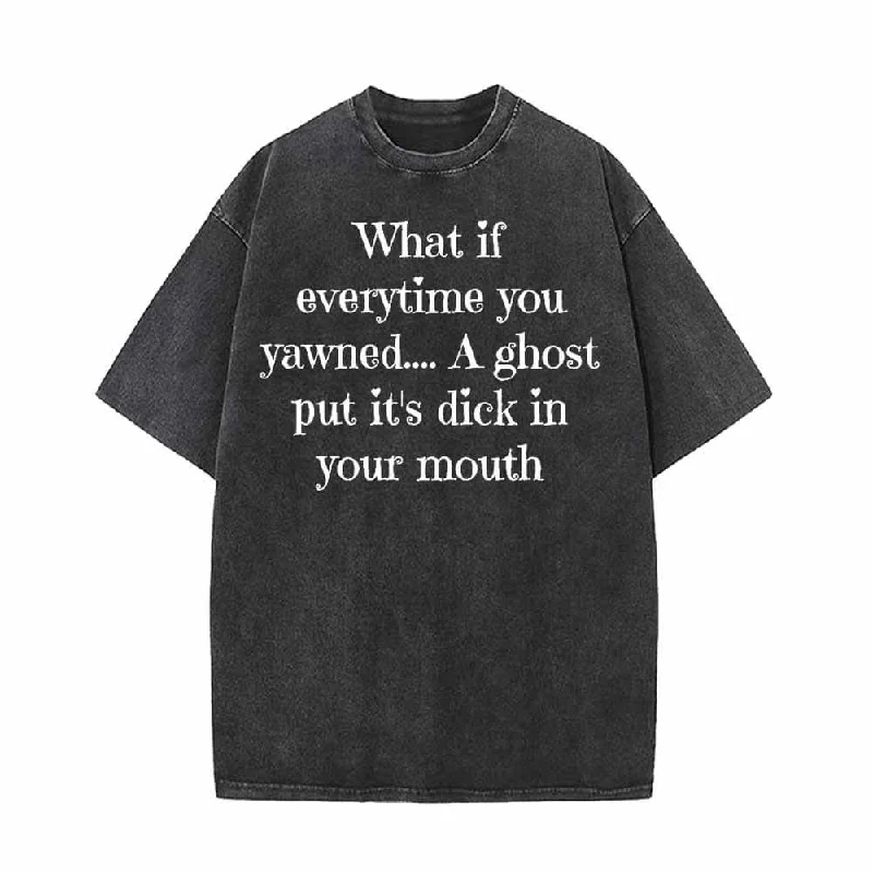 What if everytime you Yawned Vintage Washed T-shirt-- Spandex Blend Rayon Blend Denim Blend What if everytime you Yawned Vintage Washed T-shirt-- Spandex Blend Rayon Blend Denim Blend