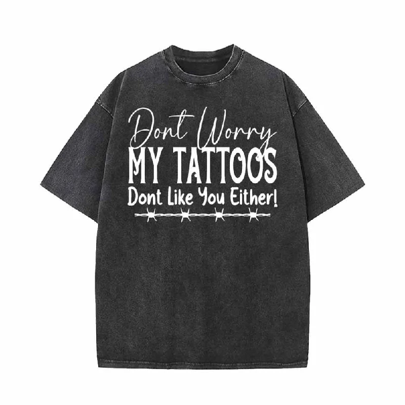 Don't Worry My Tattoos Don’t Like You Either T-shirt-- Denim Fabric Leather Fabric Suede Fabric