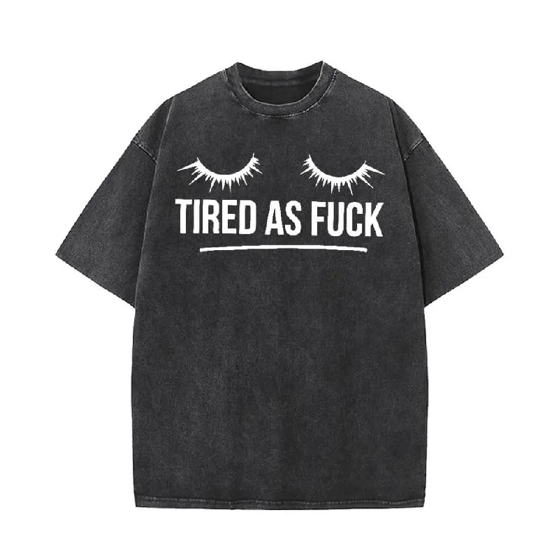 Tired As Fuck Vintage Washed T-shirt-- Fitted T-Shirt Seamless Stretchy