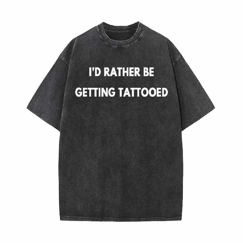 I’d Rather Be Getting Tattooed Vintage Washed T-shirt-- Layered Multi-layer Single Layer