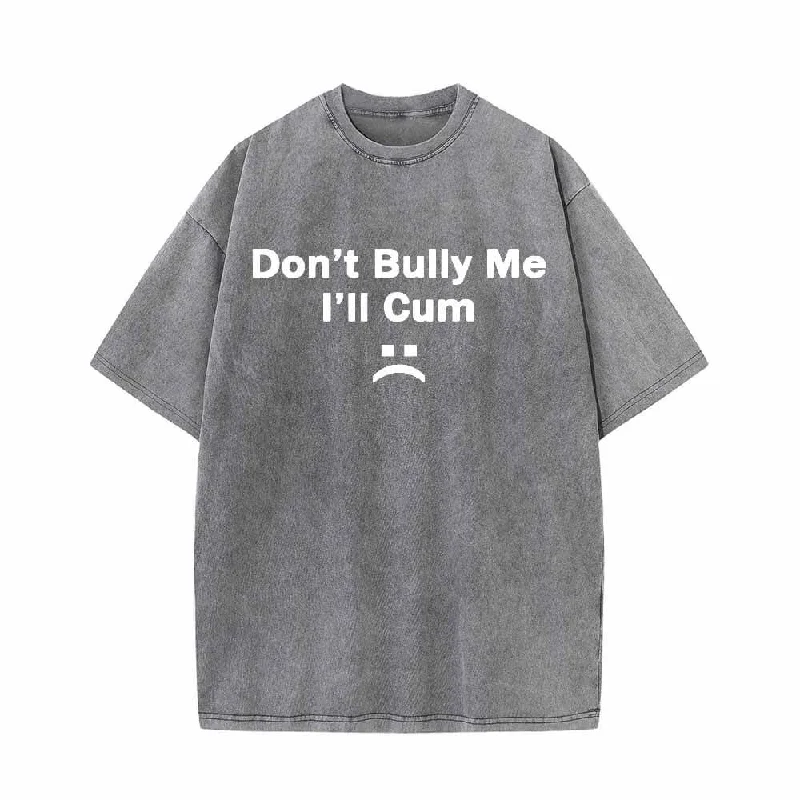 Multicolor Don’t Bully Me I’ll Cum Vintage Washed T-shirt-- Lace Blend Ribbed Blend Corduroy Blend Multicolor Don’t Bully Me I’ll Cum Vintage Washed T-shirt-- Lace Blend Ribbed Blend Corduroy Blend