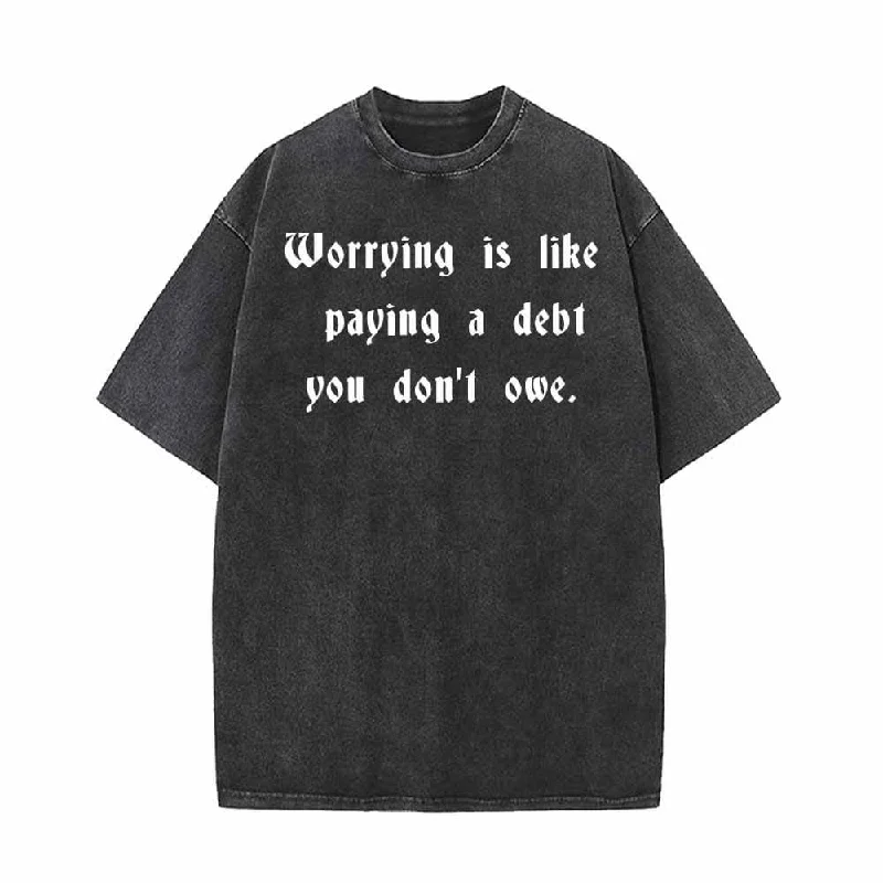 Worrying Is Like Paying a Debt You Don’t owe T-shirt-- Rayon Velvet Corduroy