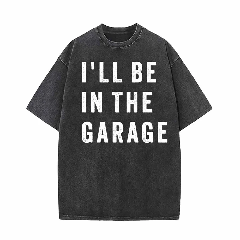 I'll Be In The Garage Vintage Washed T-shirt-- Thin T-Shirt Open Front Quick Dry