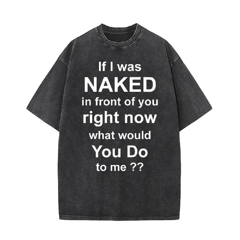 If I Was Naked In Front Of You Right Now T-shirt-- Denim Fabric Leather Fabric Suede Fabric If I Was Naked In Front Of You Right Now T-shirt-- Denim Fabric Leather Fabric Suede Fabric